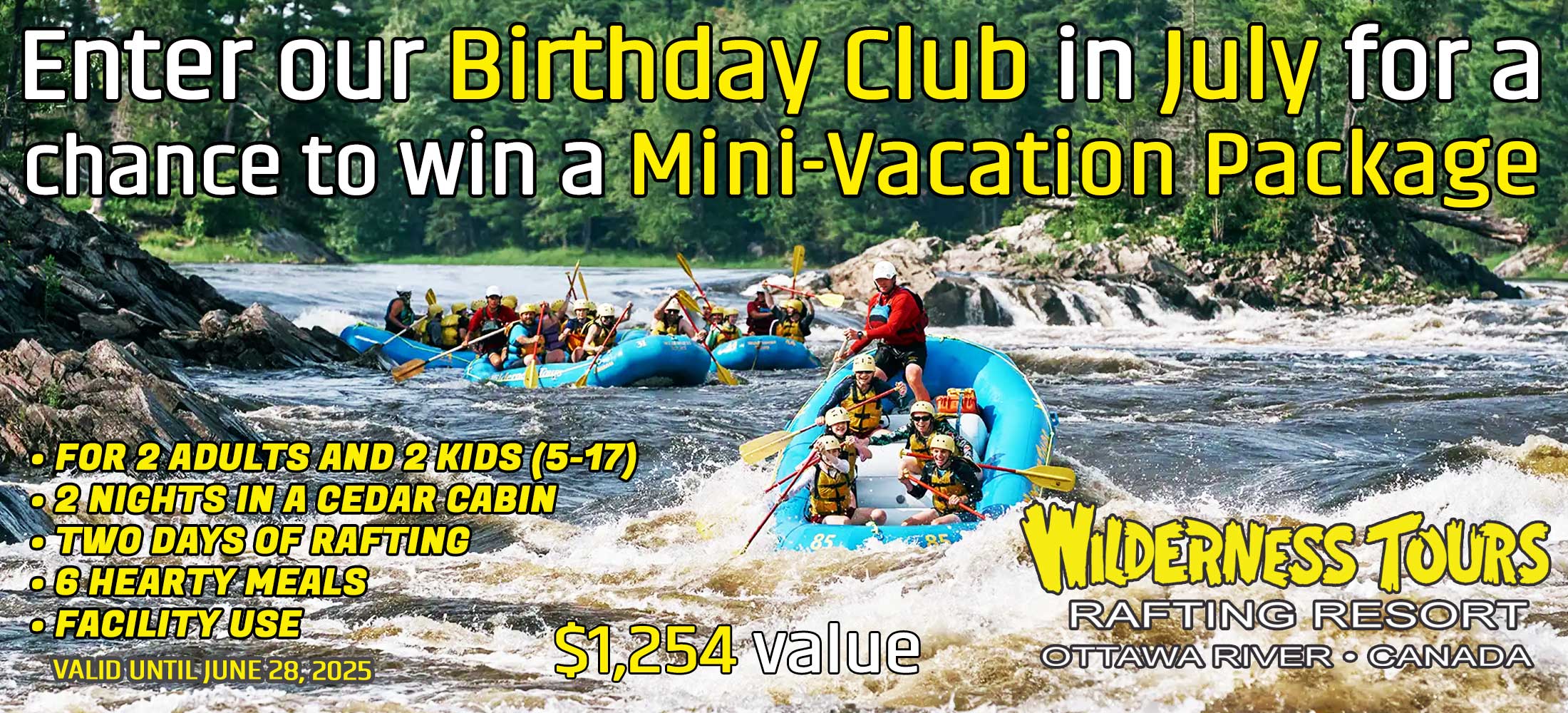 Enter our Birthday Club in July for a chance to win a Mini-Vacation Package from Wilderness Tours Rafting Resort